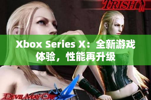 Xbox Series X：全新游戏体验，性能再升级