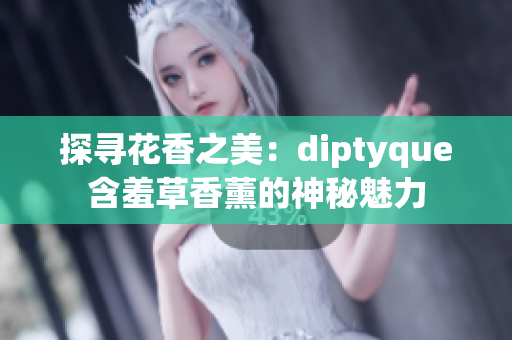 探寻花香之美：diptyque含羞草香薰的神秘魅力