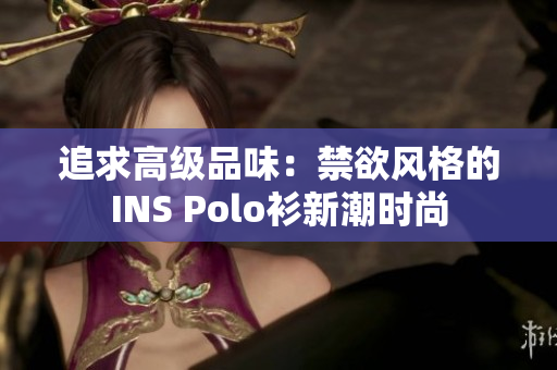 追求高级品味：禁欲风格的INS Polo衫新潮时尚