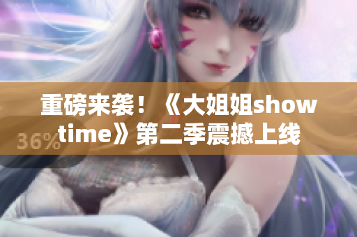 重磅来袭！《大姐姐showtime》第二季震撼上线