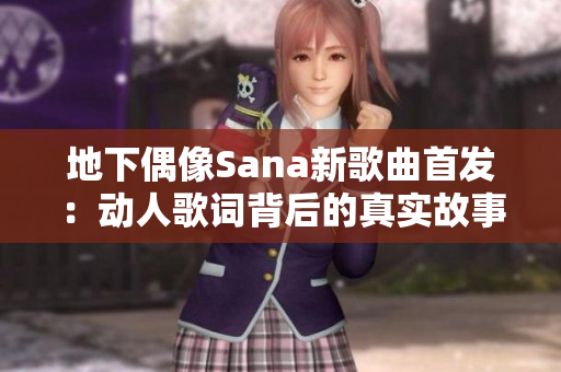 地下偶像Sana新歌曲首发：动人歌词背后的真实故事