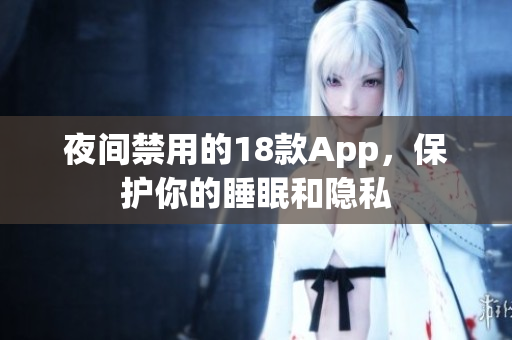 夜间禁用的18款App，保护你的睡眠和隐私