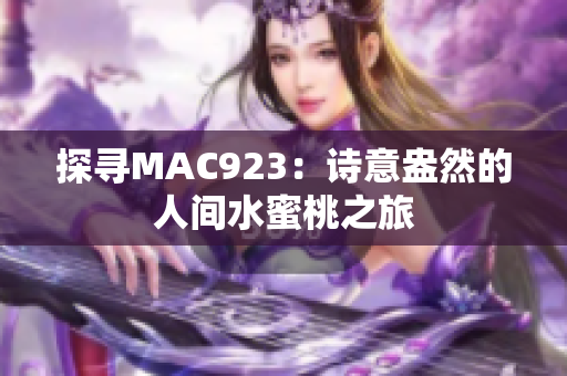 探寻MAC923：诗意盎然的人间水蜜桃之旅