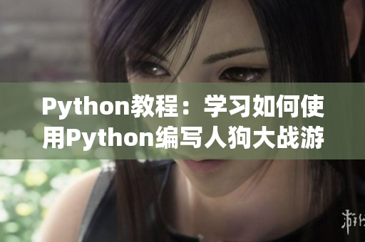 Python教程：学习如何使用Python编写人狗大战游戏 - CSDN