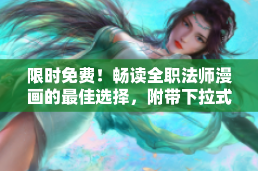 限时免费！畅读全职法师漫画的最佳选择，附带下拉式阅读体验