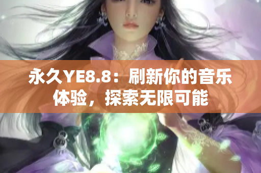 永久YE8.8：刷新你的音乐体验，探索无限可能