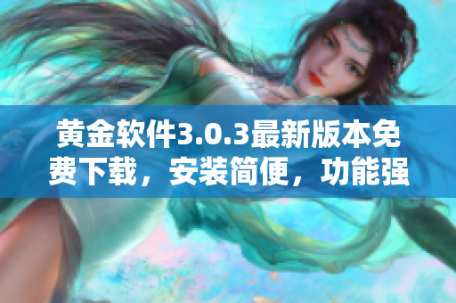 黄金软件3.0.3最新版本免费下载，安装简便，功能强大！