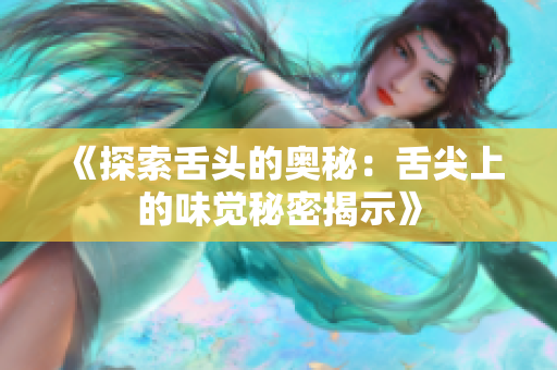 《探索舌头的奥秘：舌尖上的味觉秘密揭示》