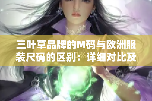 三叶草品牌的M码与欧洲服装尺码的区别：详细对比及解析