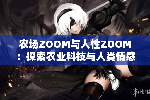 农场ZOOM与人性ZOOM：探索农业科技与人类情感的交汇