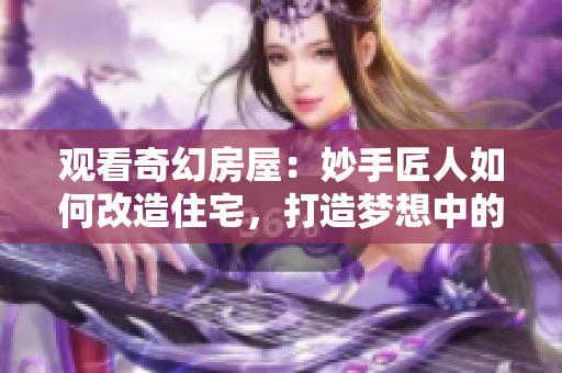 观看奇幻房屋：妙手匠人如何改造住宅，打造梦想中的家园