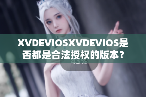 XVDEVIOSXVDEVIOS是否都是合法授权的版本？