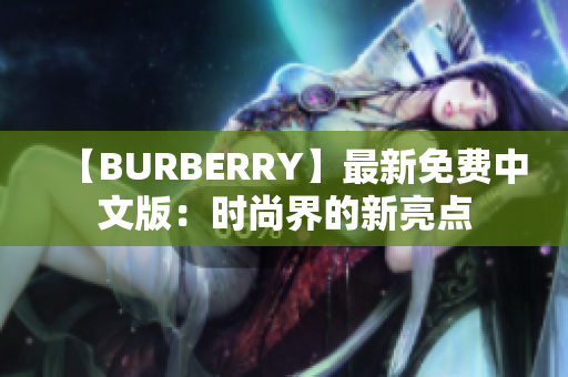 【BURBERRY】最新免费中文版：时尚界的新亮点