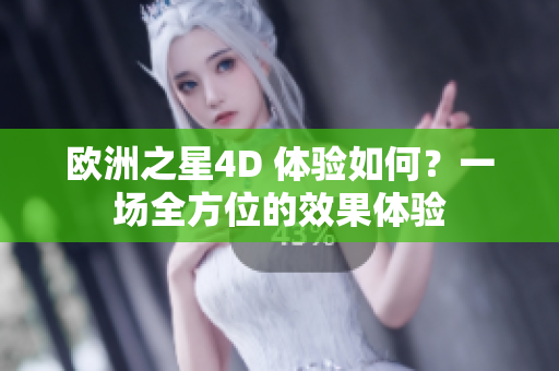 欧洲之星4D 体验如何？一场全方位的效果体验