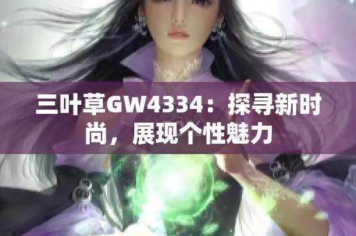 三叶草GW4334：探寻新时尚，展现个性魅力