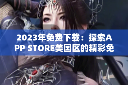 2023年免费下载：探索APP STORE美国区的精彩免费应用