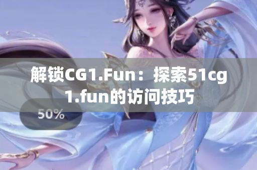 解锁CG1.Fun：探索51cg1.fun的访问技巧