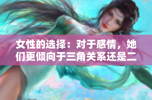 女性的选择：对于感情，她们更倾向于三角关系还是二人世界？