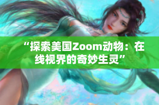 “探索美国Zoom动物：在线视界的奇妙生灵”