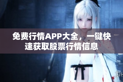 免费行情APP大全，一键快速获取股票行情信息