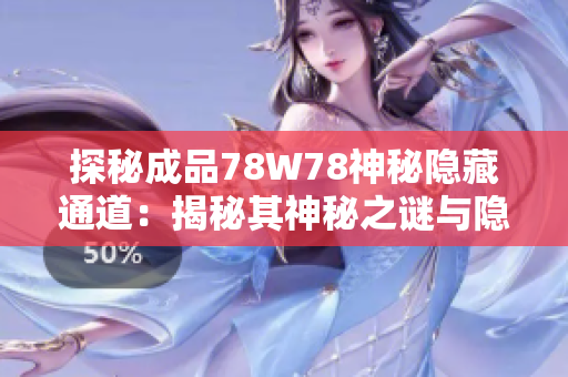 探秘成品78W78神秘隐藏通道：揭秘其神秘之谜与隐藏机制