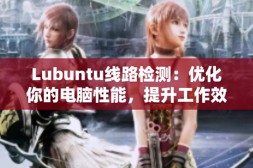 Lubuntu线路检测：优化你的电脑性能，提升工作效率