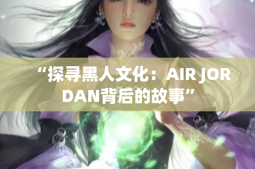 “探寻黑人文化：AIR JORDAN背后的故事”