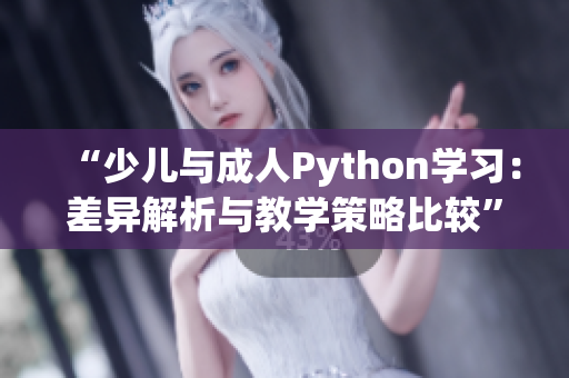 “少儿与成人Python学习：差异解析与教学策略比较”