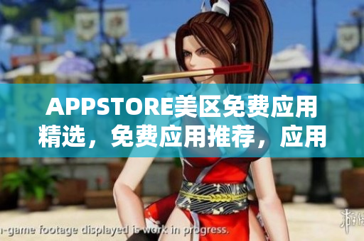 APPSTORE美区免费应用精选，免费应用推荐，应用商店精选免费APP