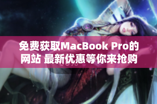 免费获取MacBook Pro的网站 最新优惠等你来抢购