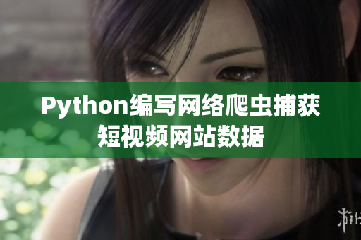 Python编写网络爬虫捕获短视频网站数据