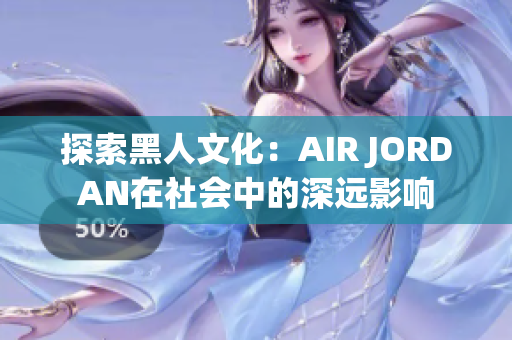 探索黑人文化：AIR JORDAN在社会中的深远影响