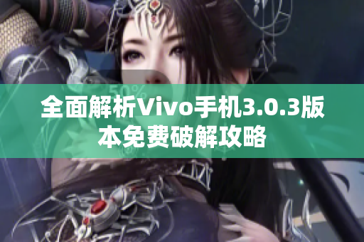 全面解析Vivo手机3.0.3版本免费破解攻略