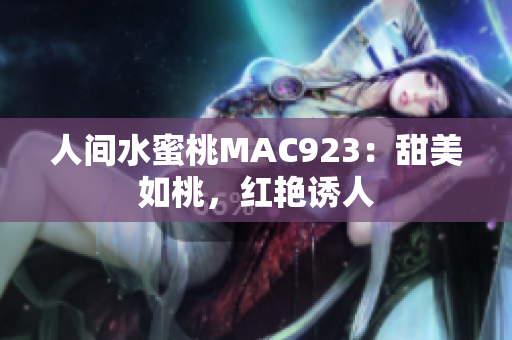 人间水蜜桃MAC923：甜美如桃，红艳诱人