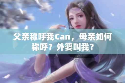 父亲称呼我Can，母亲如何称呼？外婆叫我？