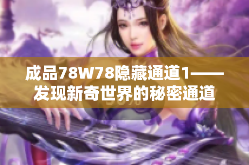 成品78W78隐藏通道1——发现新奇世界的秘密通道