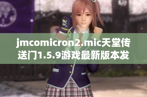 jmcomicron2.mic天堂传送门1.5.9游戏最新版本发布及特色介绍