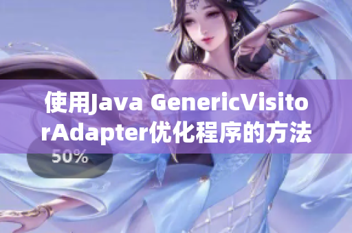 使用Java GenericVisitorAdapter优化程序的方法