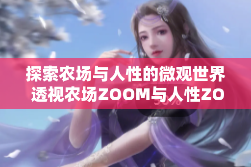 探索农场与人性的微观世界 透视农场ZOOM与人性ZOOM