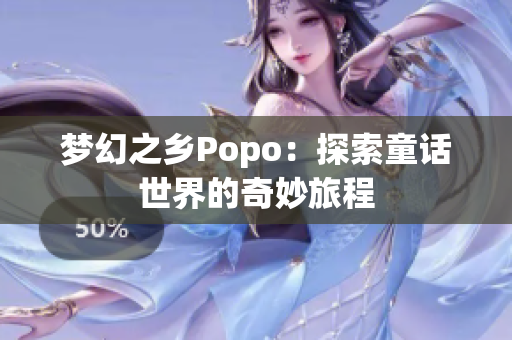 梦幻之乡Popo：探索童话世界的奇妙旅程