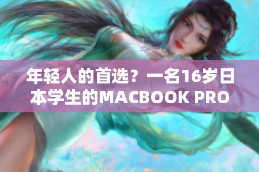 年轻人的首选？一名16岁日本学生的MACBOOK PRO评测