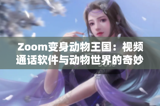 Zoom变身动物王国：视频通话软件与动物世界的奇妙邂逅