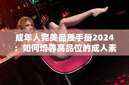 成年人完美品质手册2024：如何培养高品位的成人素养与修养