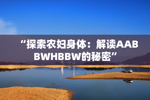 “探索农妇身体：解读AABBWHBBW的秘密”