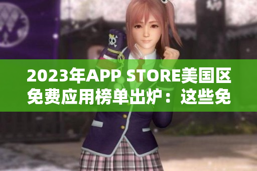 2023年APP STORE美国区免费应用榜单出炉：这些免费应用抢先体验