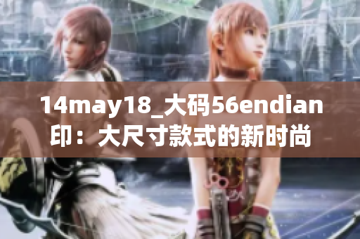 14may18_大码56endian印：大尺寸款式的新时尚