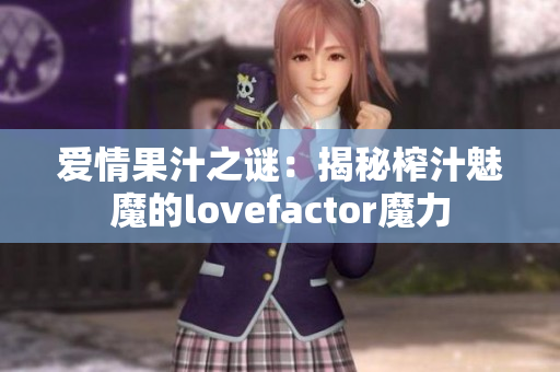 爱情果汁之谜：揭秘榨汁魅魔的lovefactor魔力