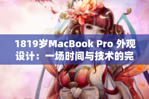 1819岁MacBook Pro 外观设计：一场时间与技术的完美融合