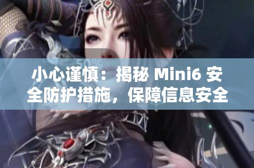 小心谨慎：揭秘 Mini6 安全防护措施，保障信息安全