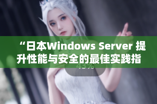 “日本Windows Server 提升性能与安全的最佳实践指南”